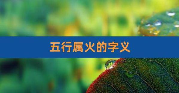 五行中的火命是什么意思, 五行火命之人如何取名字